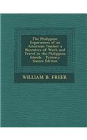 Philippine Experiences of an American Teacher a Narrative of Work and Travel in the Philippine Islands