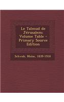 Le Talmud de Jerusalem; Volume Table - Primary Source Edition