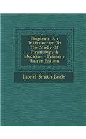 Bioplasm: An Introduction to the Study of Physiology & Medicine: An Introduction to the Study of Physiology & Medicine