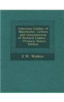 Alderman Cobden of Manchester. Letters and Reminiscences of Richard Cobden ..