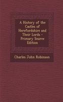 A History of the Castles of Herefordshire and Their Lords - Primary Source Edition
