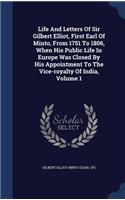 Life And Letters Of Sir Gilbert Elliot, First Earl Of Minto, From 1751 To 1806, When His Public Life In Europe Was Closed By His Appointment To The Vice-royalty Of India, Volume 1