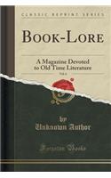 Book-Lore, Vol. 6: A Magazine Devoted to Old Time Literature (Classic Reprint)