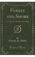 Forest and Shore: Or Legends of the Pine-Tree State (Classic Reprint)