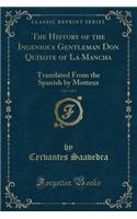 The History of the Ingenious Gentleman Don Quixote of La Mancha, Vol. 1 of 4: Translated from the Spanish by Motteux (Classic Reprint): Translated from the Spanish by Motteux (Classic Reprint)