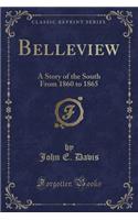 Belleview: A Story of the South from 1860 to 1865 (Classic Reprint): A Story of the South from 1860 to 1865 (Classic Reprint)