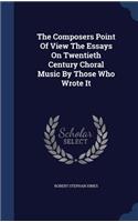 The Composers Point Of View The Essays On Twentieth Century Choral Music By Those Who Wrote It