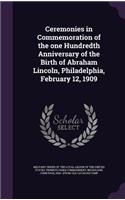 Ceremonies in Commemoration of the one Hundredth Anniversary of the Birth of Abraham Lincoln, Philadelphia, February 12, 1909