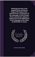 Philological Proofs of the Original Unity and Recent Origin of the Human Race. Derived from a Comparison of the Languages of Asia, Europe, Africa, and America. Being an Inquiry How Far the Differences in the Languages of the Globe Are Referrible to