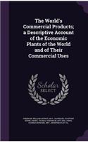 The World's Commercial Products; a Descriptive Account of the Economic Plants of the World and of Their Commercial Uses