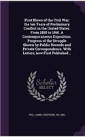 First Blows of the Civil War; The Ten Years of Preliminary Conflict in the United States. from 1850 to 1860. a Contemporaneous Exposition. Progress of the Struggle Shown by Public Records and Private Correspondence. with Letters, Now First Publishe