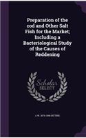 Preparation of the cod and Other Salt Fish for the Market; Including a Bacteriological Study of the Causes of Reddening