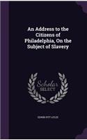 An Address to the Citizens of Philadelphia, On the Subject of Slavery