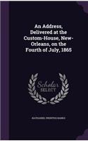 An Address, Delivered at the Custom-House, New-Orleans, on the Fourth of July, 1865