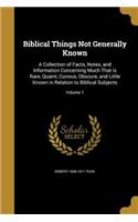 Biblical Things Not Generally Known: A Collection of Facts, Notes, and Information Concerning Much That is Rare, Quaint, Curious, Obscure, and Little Known in Relation to Biblical Subje