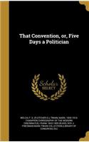 That Convention, or, Five Days a Politician