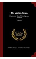 The Vishnu Purán: A System of Hindu Mythology and Tradition; Volume 3