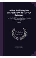 A New And Complete Illustration Of The Occult Sciences