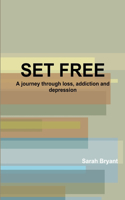 Set Free: A Journey Through Loss, Addiction and Depression