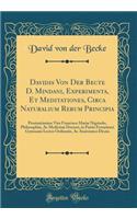 Davidis Von Der Becte D. Mindani, Experimenta, Et Meditationes, Circa Naturalium Rerum Principia