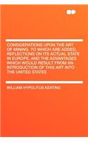 Considerations Upon the Art of Mining. to Which Are Added, Reflections on Its Actual State in Europe, and the Advantages Which Would Result from an Introduction of This Art Into the United States