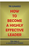 How to Become a Highly Effective Leader: Ten Skills a Leader Must Possess(English)