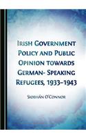 Irish Government Policy and Public Opinion Towards German-Speaking Refugees, 1933-1943