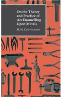 On The Theory And Practice Of Art-Enamelling Upon Metals: (English)