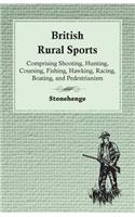 British Rural Sports; Comprising Shooting, Hunting, Coursing, Fishing, Hawking, Racing, Boating, And Pedestrianism