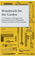Woodwork for the Garden - A Collection of Designs and Instructions for the Making of Garden Furniture and Accessories