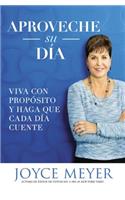Aproveche su día: Viva con propósito y haga que cada día cuente(Spanish)