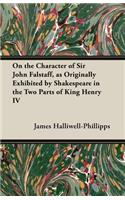 On the Character of Sir John Falstaff, as Originally Exhibited by Shakespeare in the Two Parts of King Henry IV