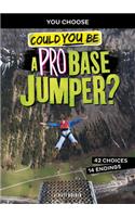 Could You Be a Pro Base Jumper?: (You Choose: Extreme Sports Adventures)