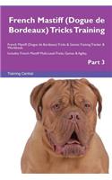 French Mastiff (Dogue de Bordeaux) Tricks Training French Mastiff (Dogue de Bordeaux) Tricks & Games Training Tracker & Workbook. Includes: French Mastiff Multi-Level Tricks, Games & Agility. Part 3