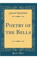 Poetry of the Bells (Classic Reprint)