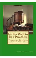 So You Want to be a Preacher?