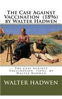 The Case Against Vaccination (1896) by Walter Hadwen