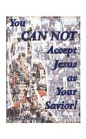 You Can Not Accept Jesus as Your Savior!