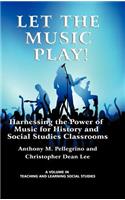 Let the Music Play! Harnessing the Power of Music for History and Social Studies Classrooms (Hc)