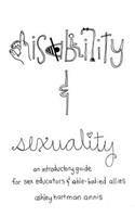 Disability & Sexuality: An Introductory Guide for Sex Educators & Able-Bodied Allies
