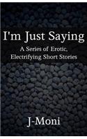 I'm Just Saying: A Series of Erotic, Electrifying Short Stories(English)