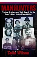 Manhunters: Criminal Profilers and Their Search for the Worlda's Most Wanted Serial Killers
