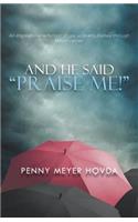 And He Said, Praise Me!