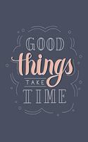 Good Things Take Time