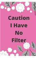 Caution I Have No Filter: Lined notebook 120 pages glossy cover different colors with different designs .lined journal