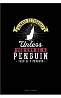 Always Be Yourself Unless You Can Be A Penguin Then Be A Penguin