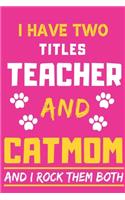 I Have Two Titles Teacher And Cat Mom And I Rock Them Both