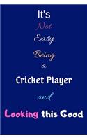 It's Not Easy Being a Cricket Player and Looking This Good: Blank-Lined Journal/Notebook/Diary for Cricket Players & Sports Enthusiasts - Cool Birthday Present & Cricket Gift