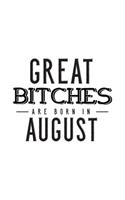 Great Bitches Are Born In August: Notebook Gift for Women, Funny & Unique Blank Lined Journal to Write In