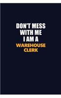 Don't Mess With Me I Am A Warehouse Clerk: Career journal, notebook and writing journal for encouraging men, women and kids. A framework for building your career.